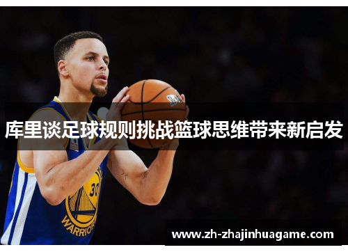 库里谈足球规则挑战篮球思维带来新启发