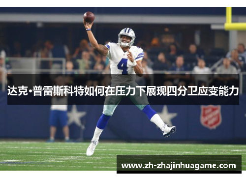 达克·普雷斯科特如何在压力下展现四分卫应变能力